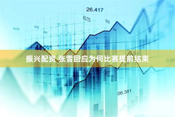 振兴配资 张雪回应为何比赛提前结束